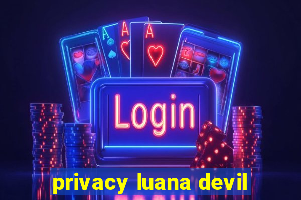 privacy luana devil